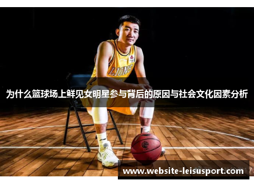 为什么篮球场上鲜见女明星参与背后的原因与社会文化因素分析