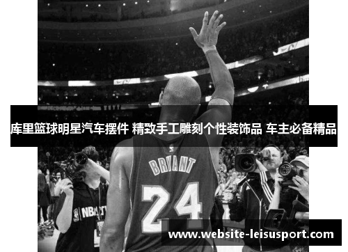 库里篮球明星汽车摆件 精致手工雕刻个性装饰品 车主必备精品