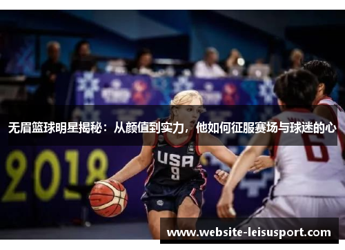 无眉篮球明星揭秘：从颜值到实力，他如何征服赛场与球迷的心