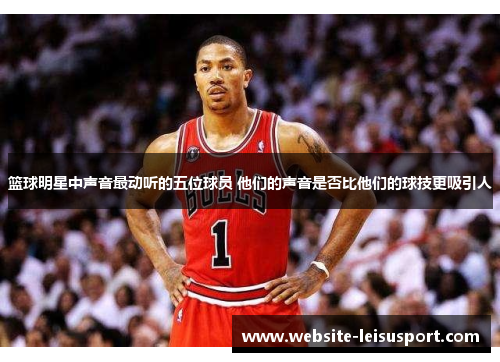 篮球明星中声音最动听的五位球员 他们的声音是否比他们的球技更吸引人