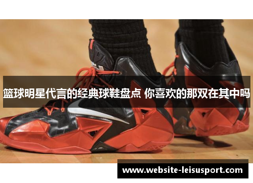 篮球明星代言的经典球鞋盘点 你喜欢的那双在其中吗