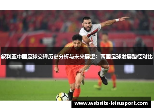 叙利亚中国足球交锋历史分析与未来展望：两国足球发展路径对比