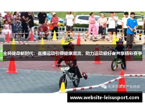 全民健身新时代：直播运动引领健康潮流，助力运动爱好者共享精彩赛事