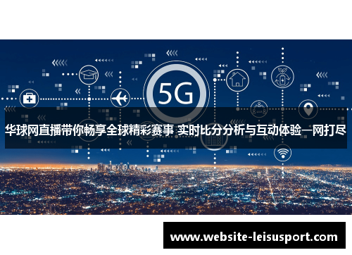 华球网直播带你畅享全球精彩赛事 实时比分分析与互动体验一网打尽