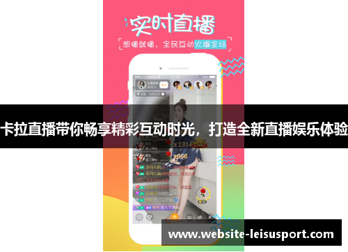 卡拉直播带你畅享精彩互动时光，打造全新直播娱乐体验