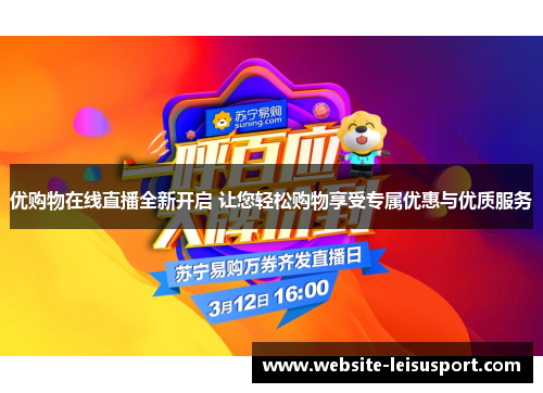 优购物在线直播全新开启 让您轻松购物享受专属优惠与优质服务
