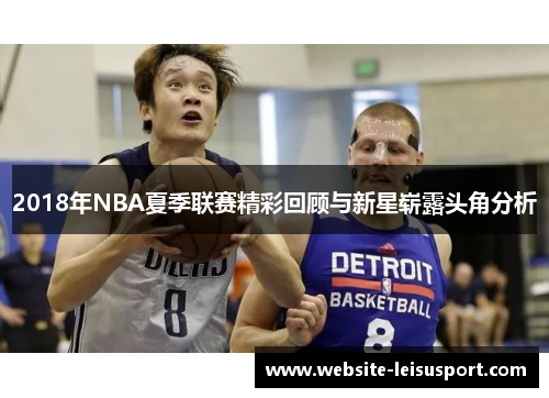 2018年NBA夏季联赛精彩回顾与新星崭露头角分析